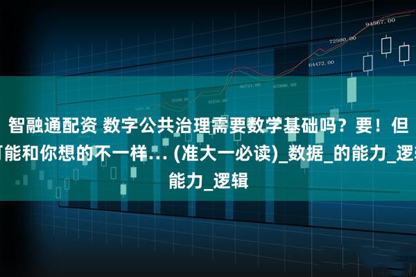智融通配资 数字公共治理需要数学基础吗？要！但可能和你想的不一样… (准大一必读)_数据_的能力_逻辑